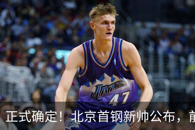 正式确定！北京首钢新帅公布，前中国男篮主教练上任，冲击总冠军